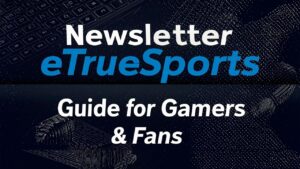 Newsletter eTrueSports Guide for Gamers & Fans
