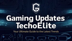 Gaming Updates TechoElite: Your Ultimate Guide to the Latest Trends